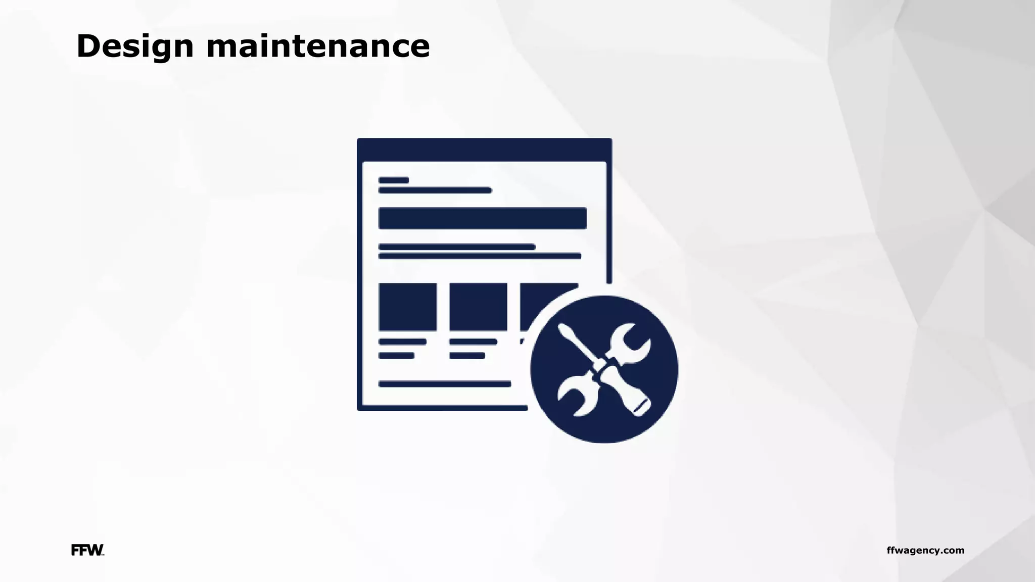 ffwagency.com
Design maintenance
 
