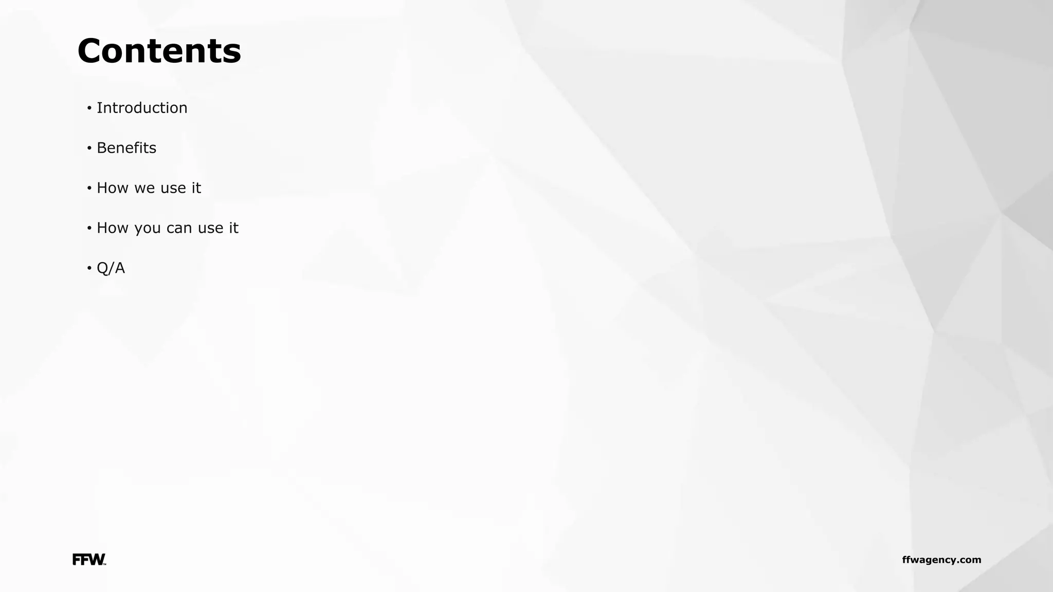 ffwagency.com
Contents
• Introduction
• Benefits
• How we use it
• How you can use it
• Q/A
 