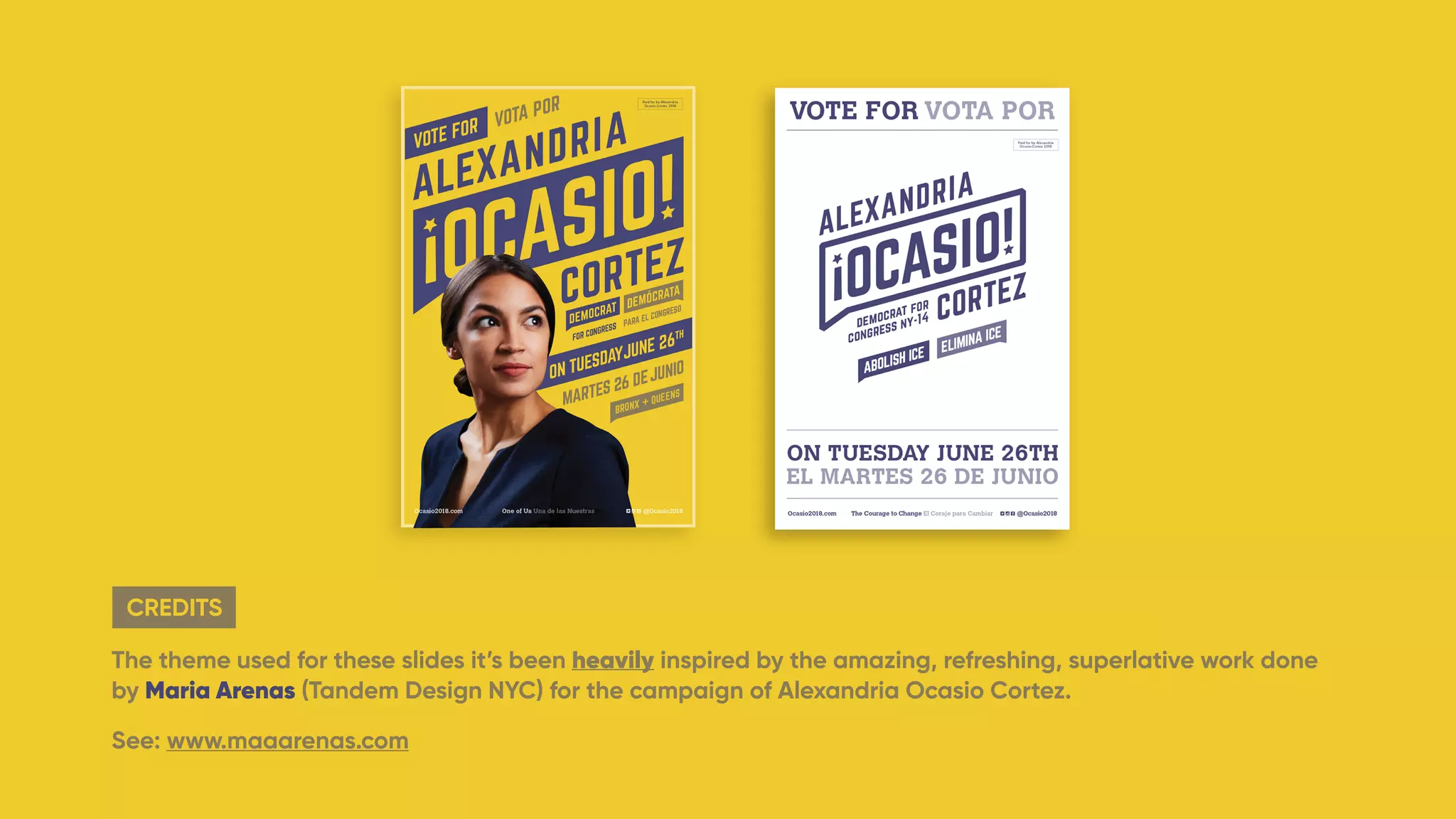 The theme used for these slides it’s been heavily inspired by the amazing, refreshing, superlative work done
by Maria Arenas (Tandem Design NYC) for the campaign of Alexandria Ocasio Cortez.
See: www.maaarenas.com
CREDITS
 