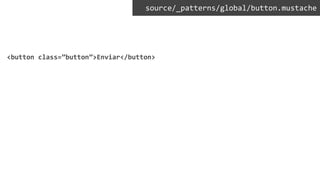 <button class=”button”>Enviar</button>
source/_patterns/global/button.mustache
 