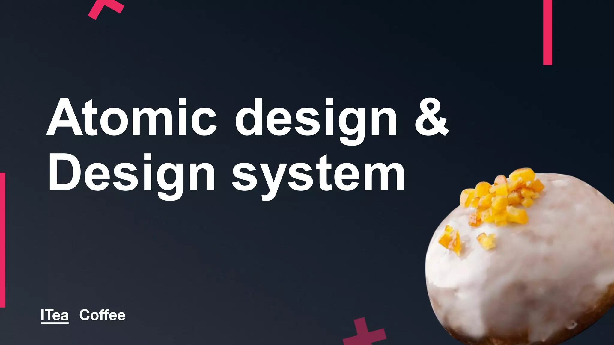 Atomic design &
Design system
 
