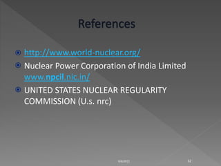  http://www.world-nuclear.org/
 Nuclear Power Corporation of India Limited
www.npcil.nic.in/
 UNITED STATES NUCLEAR REGULARITY
COMMISSION (U.s. nrc)
9/6/2015 32
 