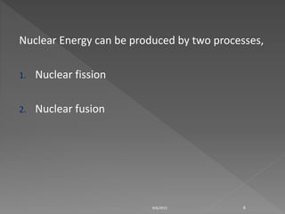 Nuclear Energy can be produced by two processes,
1. Nuclear fission
2. Nuclear fusion
9/6/2015 6
 