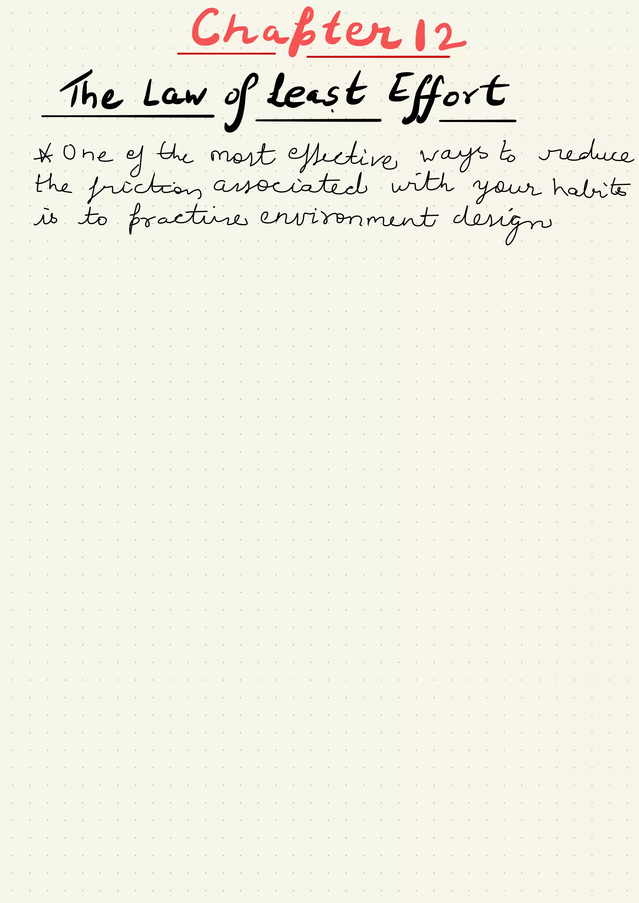 Chapter
thaw ofLeast Effort
A One
y the most effective ways to reduce
the
friction associated with
your habits
is to fracture environment
design
 