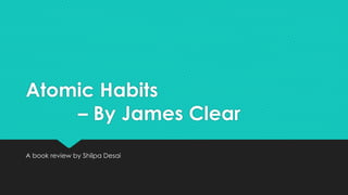Atomic Habits
– By James Clear
A book review by Shilpa Desai
 
