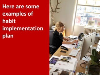 16
Here are some
examples of
habit
implementation
plan
 
