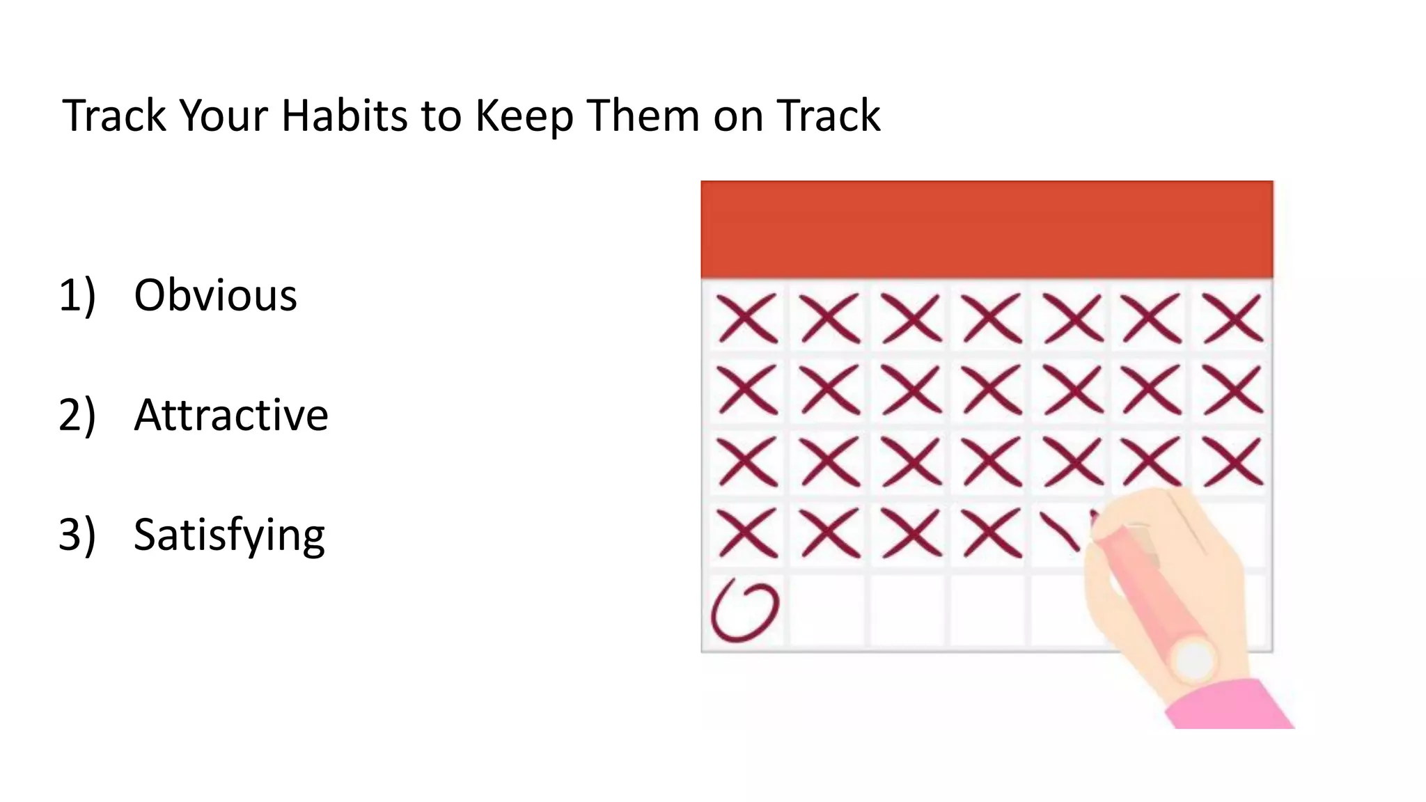 Track Your Habits to Keep Them on Track
1) Obvious
2) Attractive
3) Satisfying
 