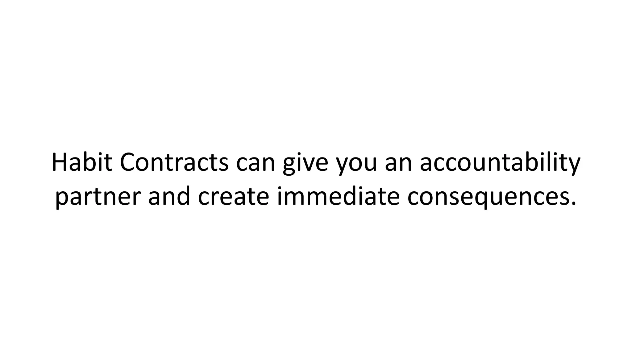 Habit Contracts can give you an accountability
partner and create immediate consequences.
 