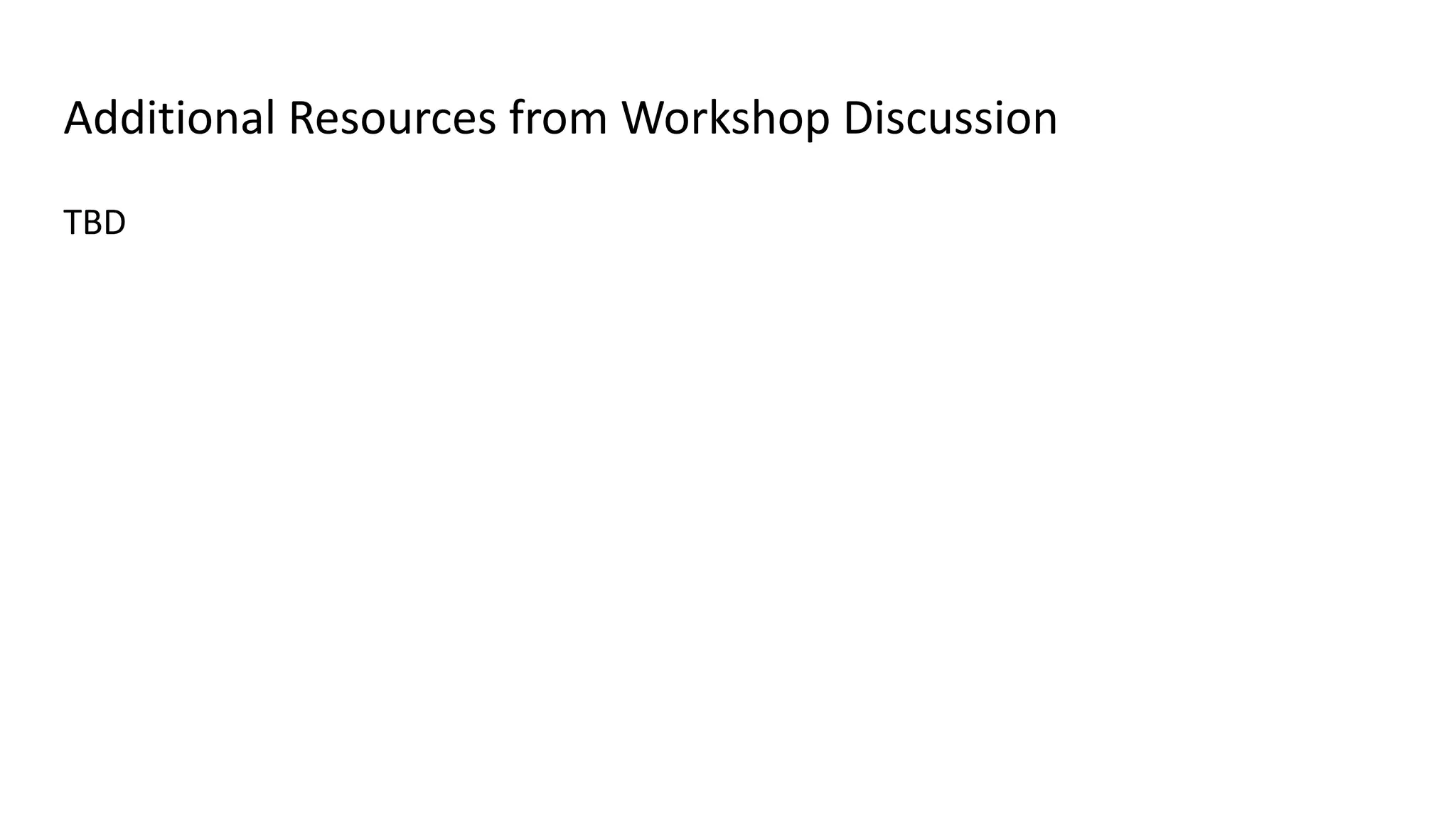 Additional Resources from Workshop Discussion
TBD
 