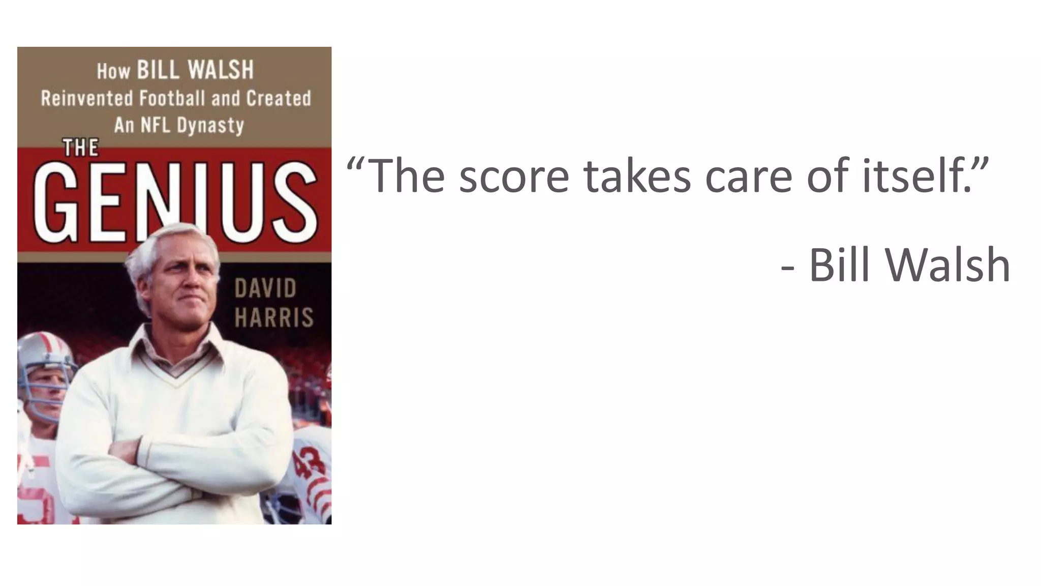 “The score takes care of itself.”
- Bill Walsh
 