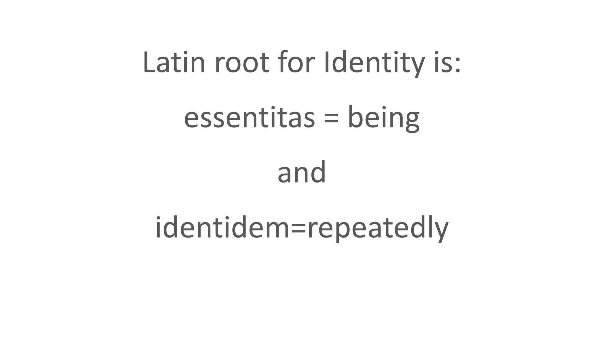 Latin root for Identity is:
essentitas = being
and
identidem=repeatedly
 