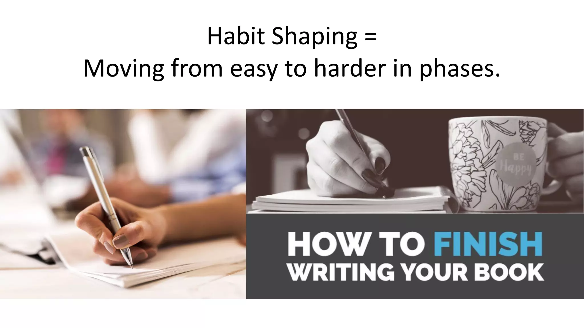 Habit Shaping =
Moving from easy to harder in phases.
 