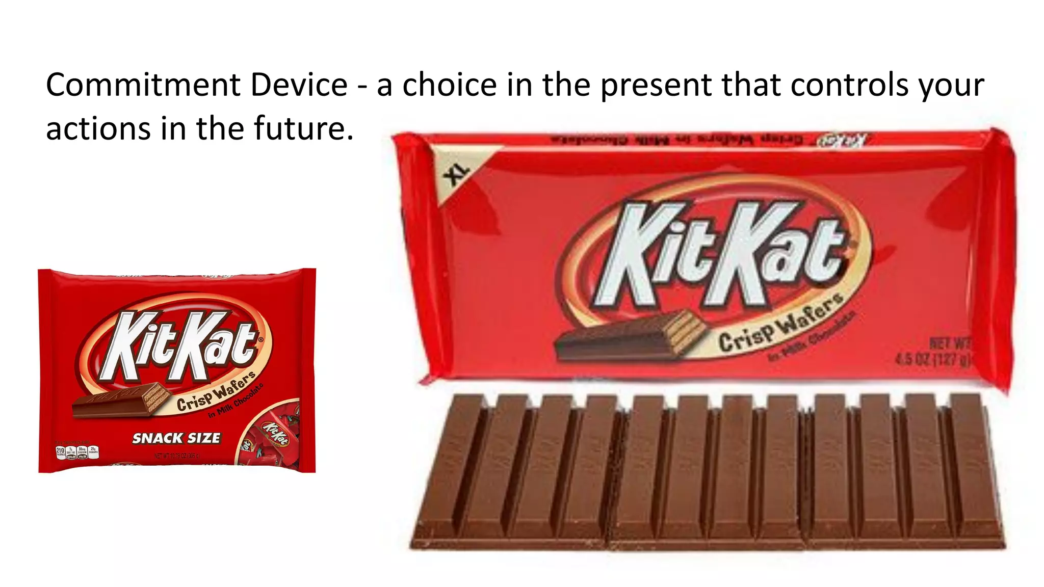 Commitment Device - a choice in the present that controls your
actions in the future.
 