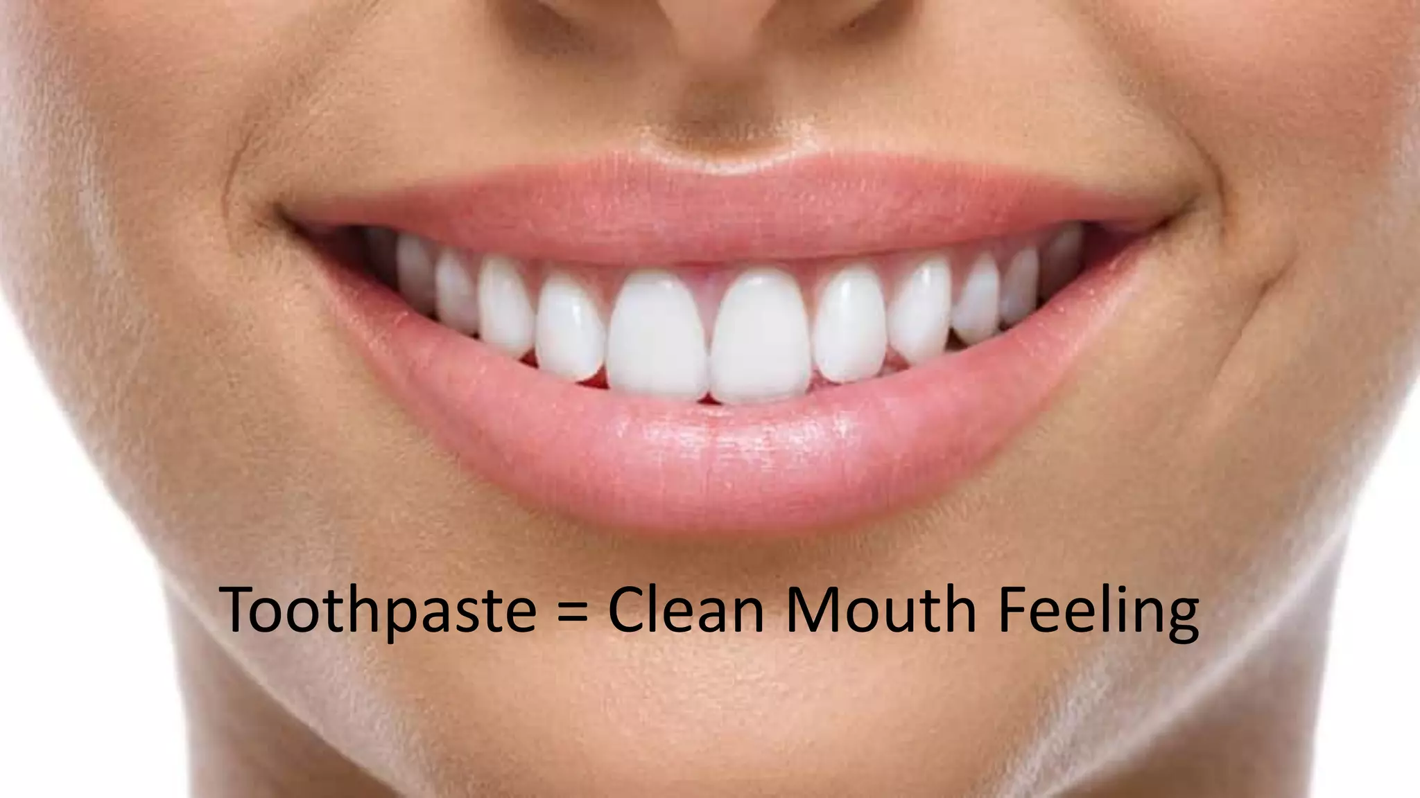 Toothpaste = Clean Mouth Feeling
 