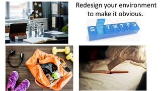 Redesign your environment
to make it obvious.
 
