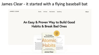 James Clear - it started with a flying baseball bat
 