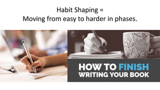 Habit Shaping =
Moving from easy to harder in phases.
 