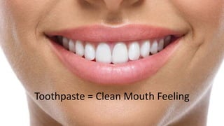 Toothpaste = Clean Mouth Feeling
 