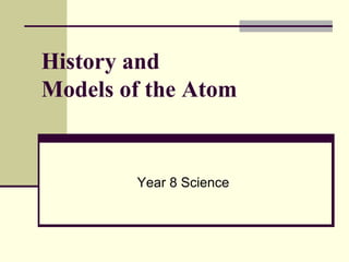 History and
Models of the Atom
Year 8 Science
 