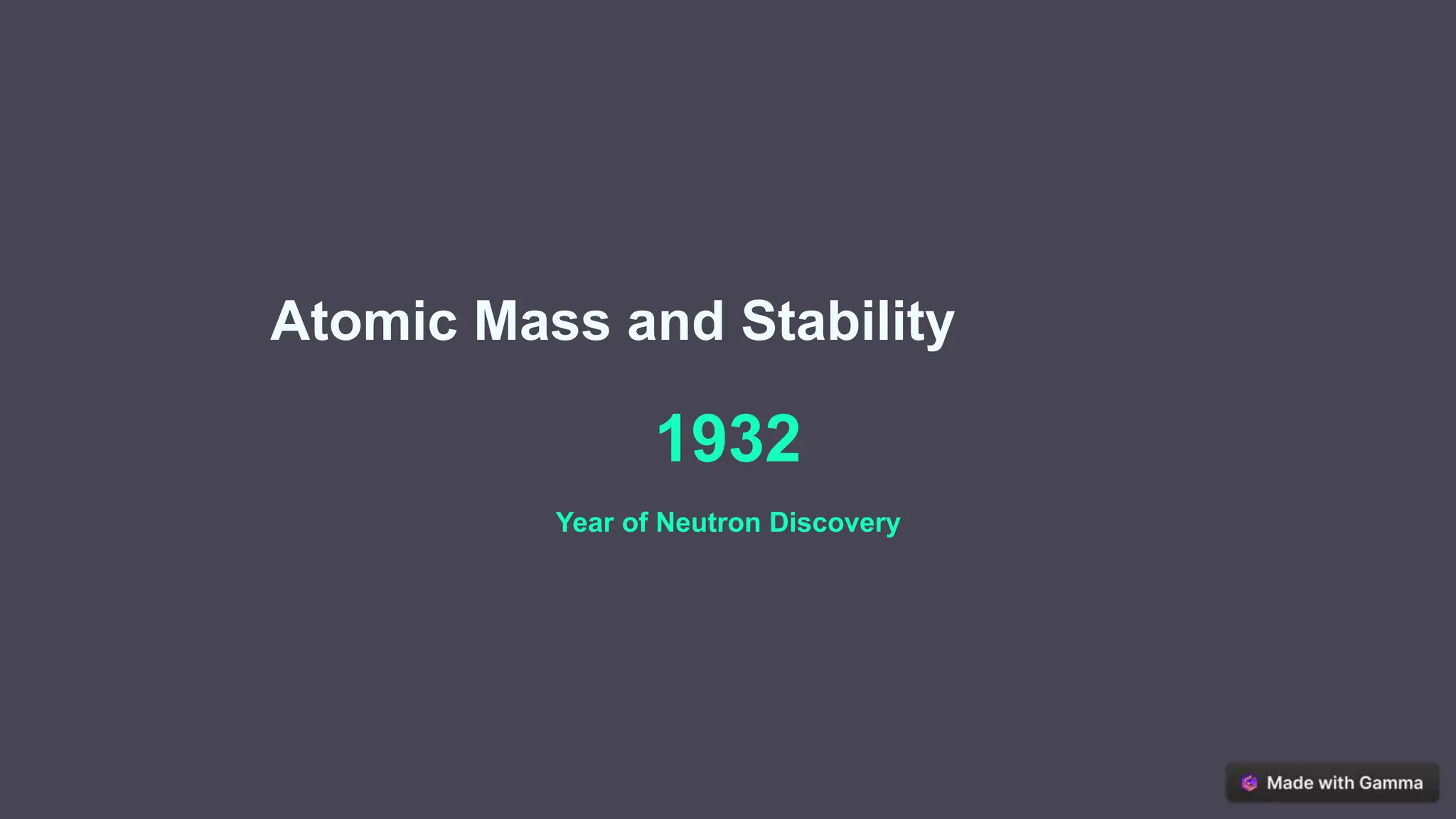 Atomic Mass and Stability
1932
Year of Neutron Discovery
 