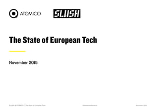The State of European Tech
November 2015
November 2015SLUSH & ATOMICO | The State of European Tech1 #whatsnext4eutech
 