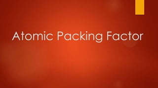 Atomic Packing Factor
 