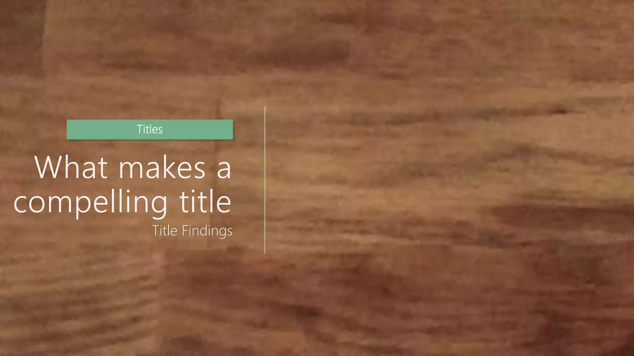 What makes a
compelling title
Title Findings
Titles
 