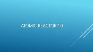 ATOMIC REACTOR 1.0
 