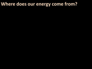 Where	
  does	
  our	
  energy	
  come	
  from?	
 