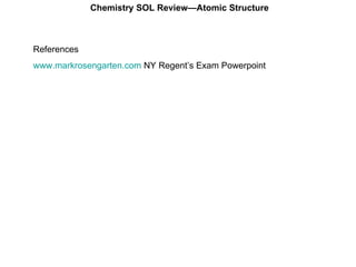 Chemistry SOL Review—Atomic Structure References www.markrosengarten.com  NY Regent’s Exam Powerpoint 