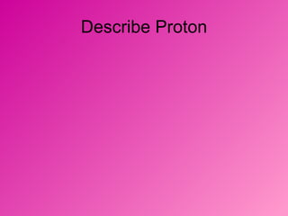 Describe Proton 