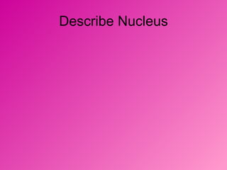Describe Nucleus 