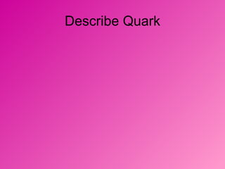 Describe Quark 