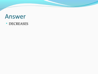 Answer
 DECREASES
 