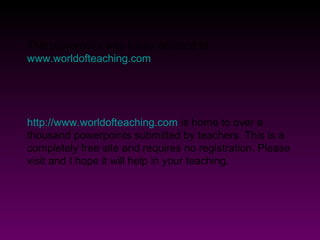 This powerpoint was kindly donated to
www.worldofteaching.com
http://www.worldofteaching.com is home to over a
thousand powerpoints submitted by teachers. This is a
completely free site and requires no registration. Please
visit and I hope it will help in your teaching.
 