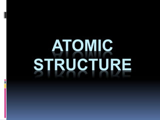 ATOMIC 
STRUCTURE 
 