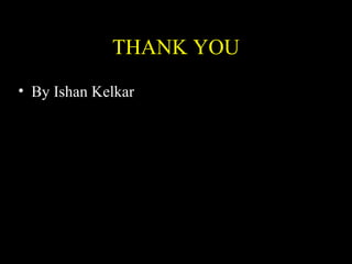 THANK YOU
• By Ishan Kelkar
 