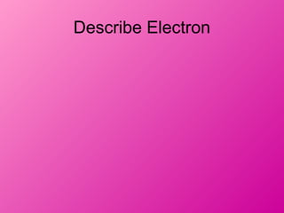 Describe Electron
 