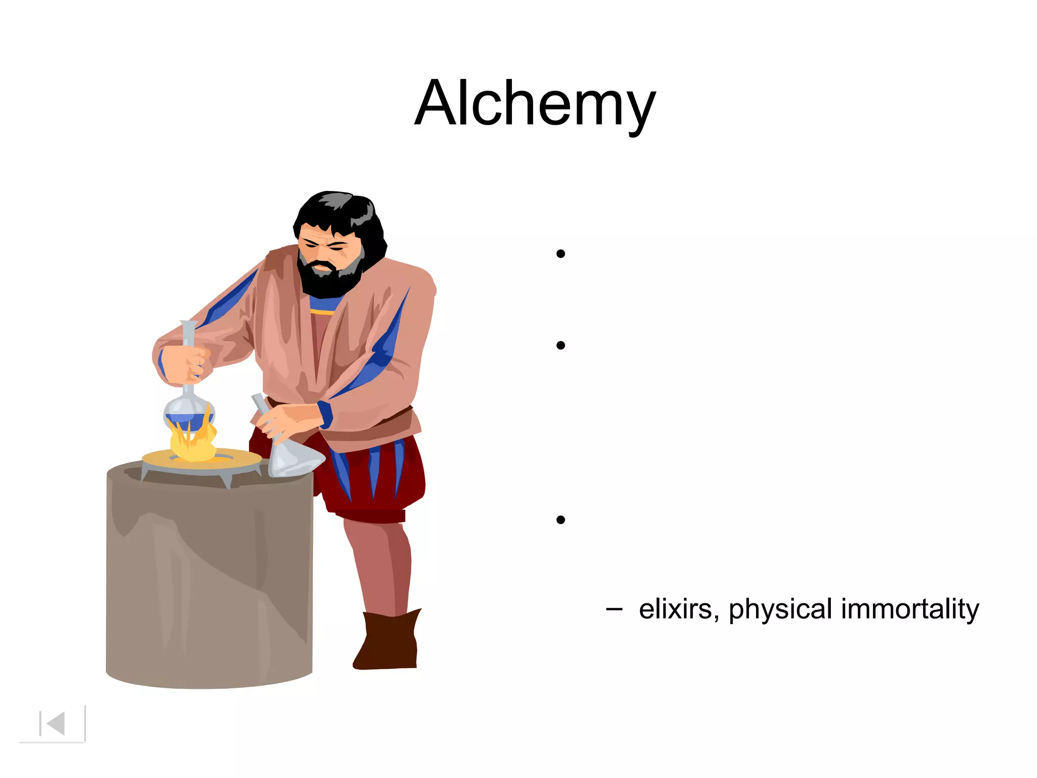 Alchemy
• After that chemistry was
ruled by alchemy.
• They believed that that
could take any cheap
metals and turn them into
gold.
• Alchemists were almost
like magicians.
– elixirs, physical immortality
 