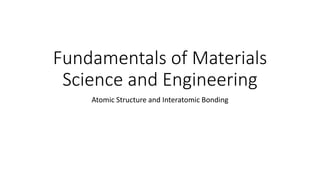 Fundamentals of Materials
Science and Engineering
Atomic Structure and Interatomic Bonding
 