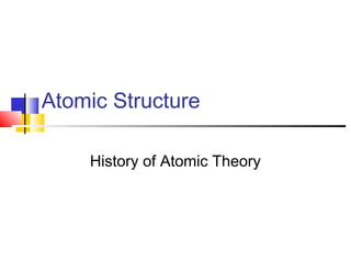Atomic Structure
History of Atomic Theory
 