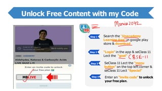 Unlock Free Content with my Code
MBLIVE
Step 1 Search the “Unacademy
Learning App” in google play
store & download
“Login” in the app & seClass 11
Lect the “goal”
Step 2
SeClass 11 Lect the “menu
button” on the top left corner &
seClass 11Lect “Special”
Enter an “invite code” to unlock
your free plan.
Step 3
Step 4
 