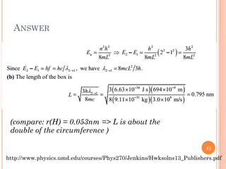ANSWER
http://www.physics.umd.edu/courses/Phys270/Jenkins/Hwksolns13_Publishers.pdf
(compare: r(H) = 0.053nm => L is about the
double of the circumference )
43
 