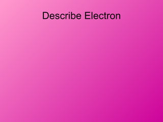 Describe Electron
 