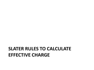SLATER RULES TO CALCULATE
EFFECTIVE CHARGE
 