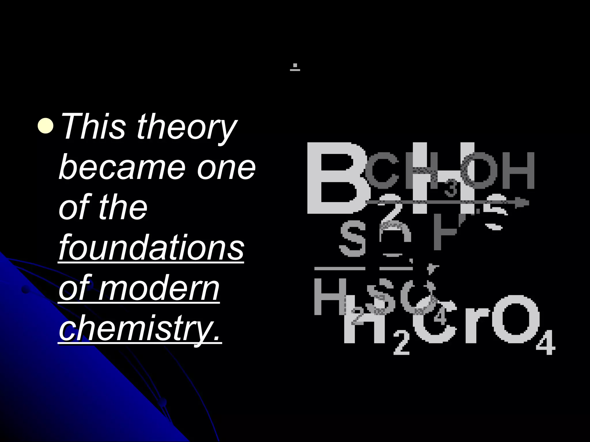 . This theory became one of the  foundations of modern chemistry. 