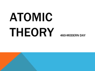 ATOMIC THEORY  460-MODERN DAY 