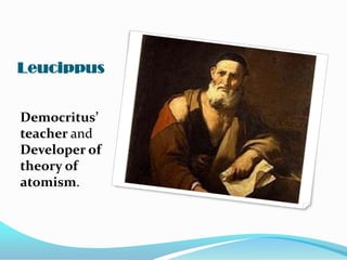 Leucippus


Democritus’
teacher and
Developer of
theory of
atomism.
 