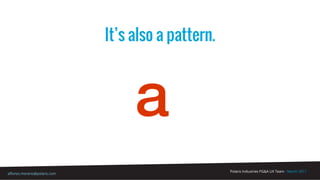 Polaris Industries PG&A UX Team - March 2017
alfonso.moreno@polaris.com
It’s also a pattern.
a
 