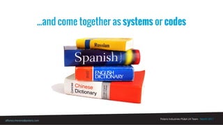 Polaris Industries PG&A UX Team - March 2017
alfonso.moreno@polaris.com
...and come together as systems or codes
 